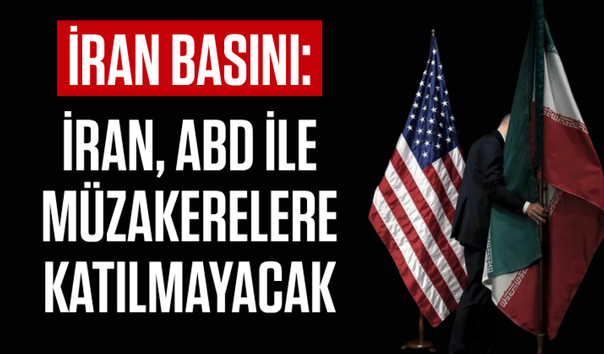 İran basını: İran, ABD ile müzakerelere katılmayacak
