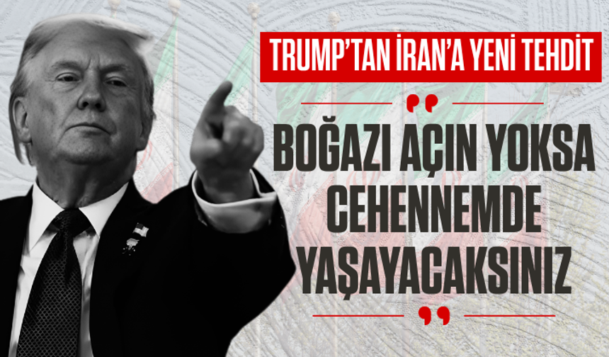 Trump’tan İran’a yeni tehdit: Boğazı açın yoksa cehennemde yaşayacaksınız
