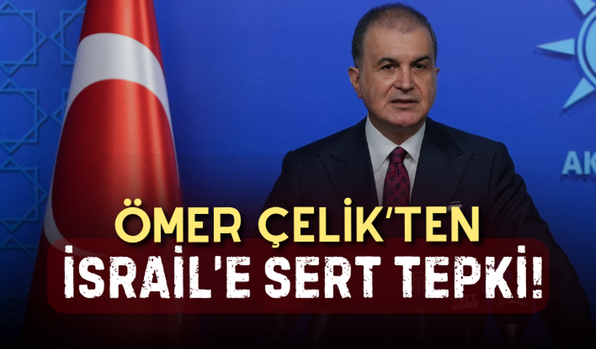 Çelik: İsrail'in tüm insanlığı hedef alan barbarlığını lanetliyoruz