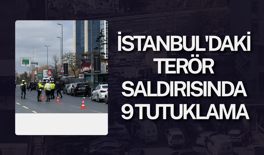 İstanbul'daki terör saldırısında 9 tutuklama