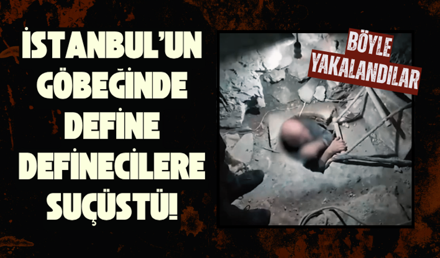 İstanbul'un göbeğinde define definecilere suçüstü! Böyle yakalandılar