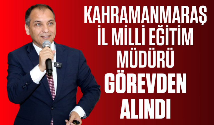 Kahramanmaraş İl Milli Eğitim Müdürü görevden alındı