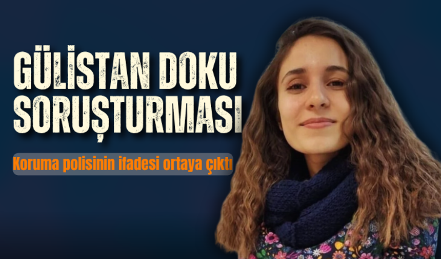Gülistan Doku soruşturması! Koruma polisi Şükrü Eroğlu'nun ifadesi ortaya çıktı