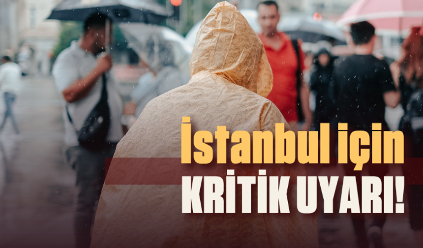 İstanbul için kritik uyarı! Kuvvetli yağış geliyor