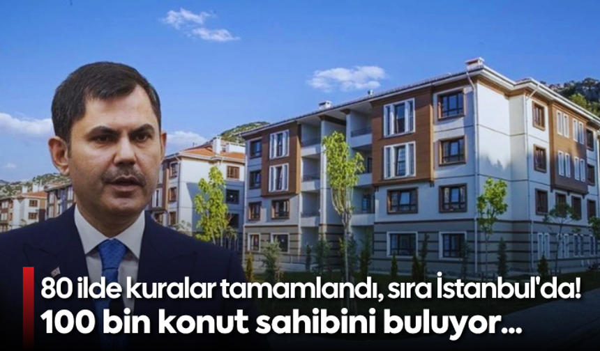 80 ilde kuralar tamamlandı, sıra İstanbul'da! 100 bin konut sahibini buluyor...