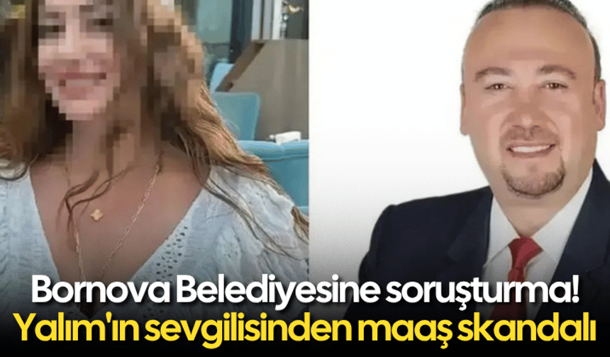 Bornova Belediyesi'ne soruşturma! Özkan Yalım'ın sevgilisinden maaş skandalı