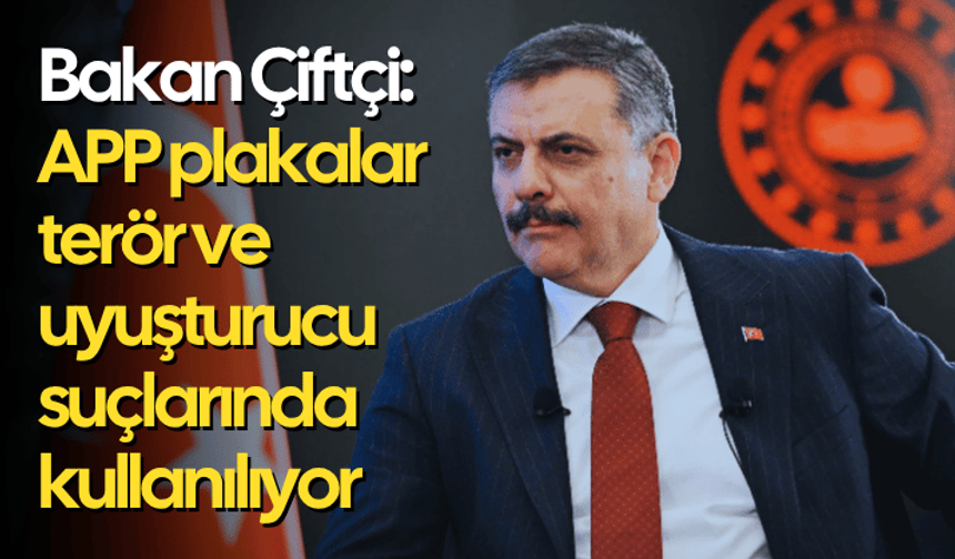 Bakan Çiftçi: APP plakalar terör ve uyuşturucu suçlarında kullanılıyor