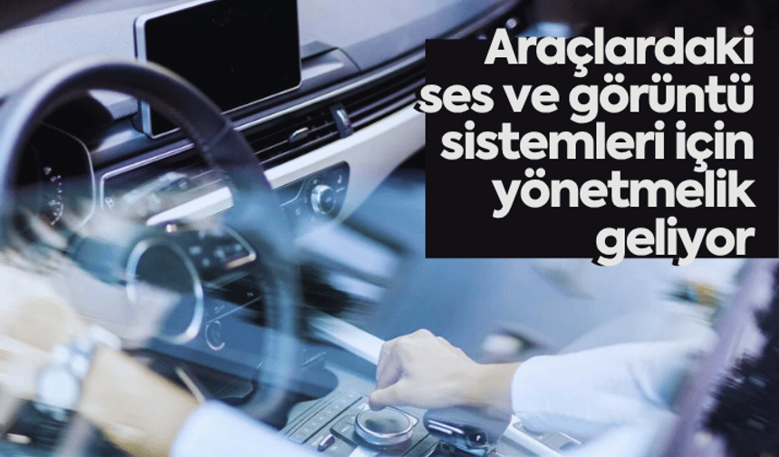 Araçlardaki ses ve görüntü sistemleri için yönetmelik geliyor