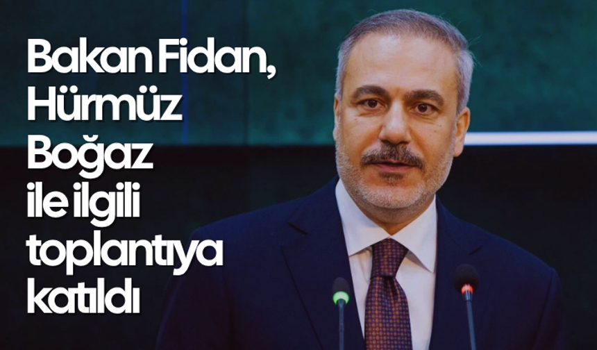 Bakan Fidan, Hürmüz Boğazı ile ilgili toplantıya katıldı
