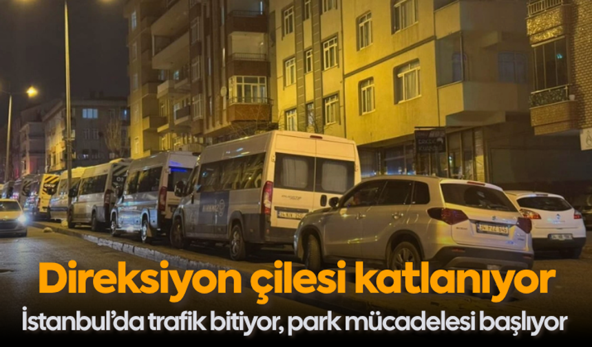 İstanbul’da direksiyon çilesi katlanıyor: Trafik bitiyor, park mücadelesi başlıyor