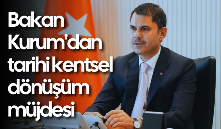 Bakan Kurum'dan tarihi kentsel dönüşüm müjdesi