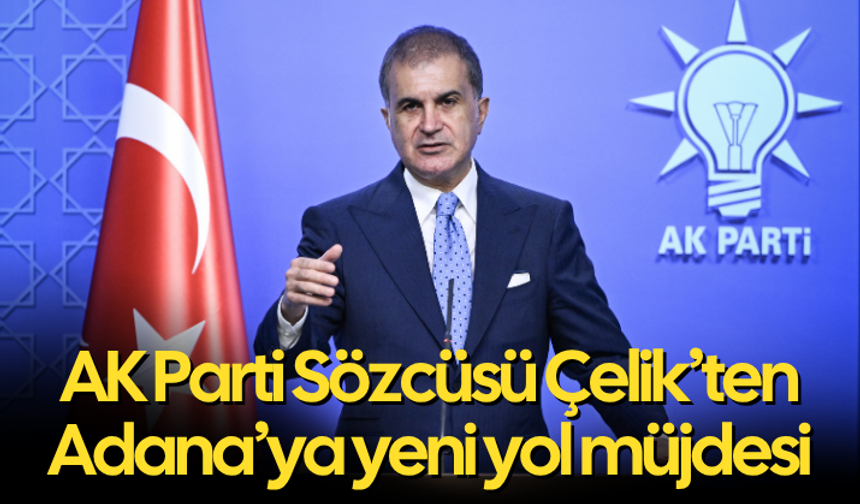 AK Parti Sözcüsü Çelik’ten Adana’ya yeni yol müjdesi