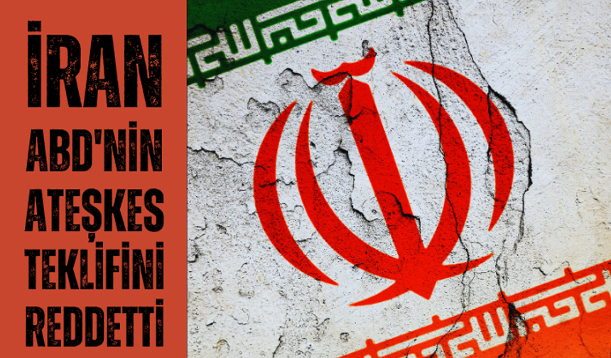 İran, ABD'nin ateşkes  teklifini reddetti