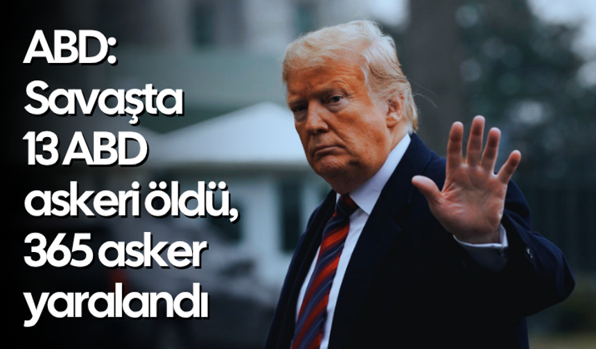 ABD: Savaşta 13 ABD askeri öldü, 365 asker yaralandı