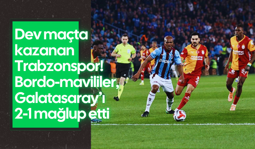 Dev maçta kazanan Trabzonspor: Bordo-mavililer, Galatasaray’ı 2-1 mağlup etti