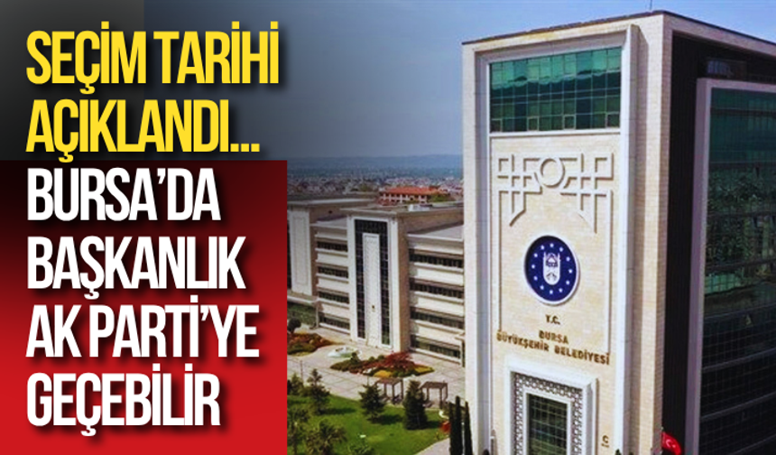 Bursa’da başkanlık AK Parti’ye geçebilir: Seçim tarihi açıklandı...