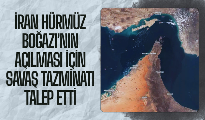 İran, Hürmüz Boğazı'nın açılması için savaş tazminatı talep etti