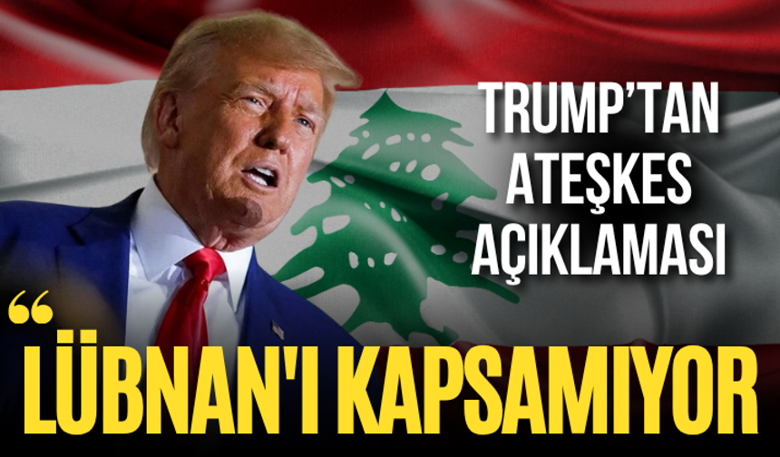 Trump: İran ile varılan ateşkes Lübnan'ı kapsamıyor