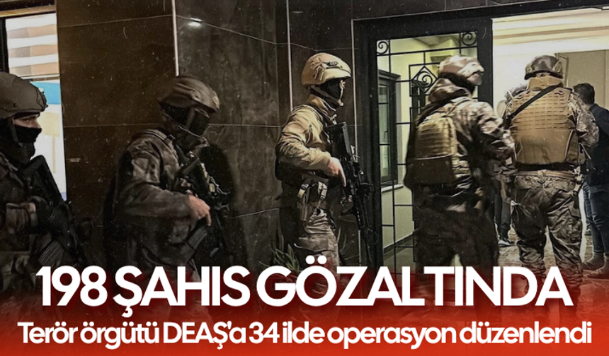 Terör örgütü DEAŞ'a 34 ilde düzenlenen operasyonda 198 gözaltı