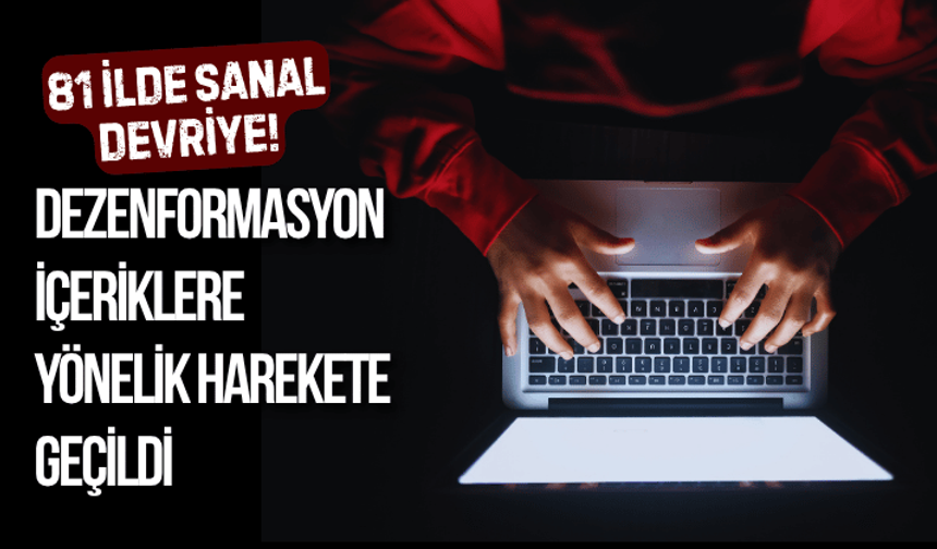 81 ilde sanal devriye! Dezenformasyon içeriklere yönelik harekete geçildi