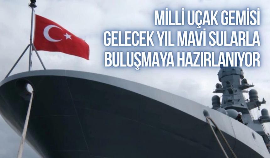 Milli uçak gemisi gelecek yıl mavi sularla buluşmaya hazırlanıyor