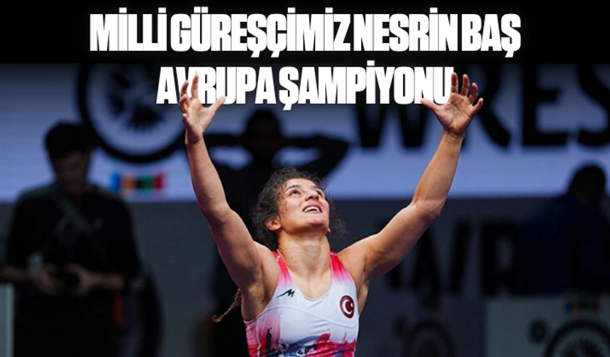 Milli güreşçimiz Nesrin Baş Avrupa şampiyonu oldu