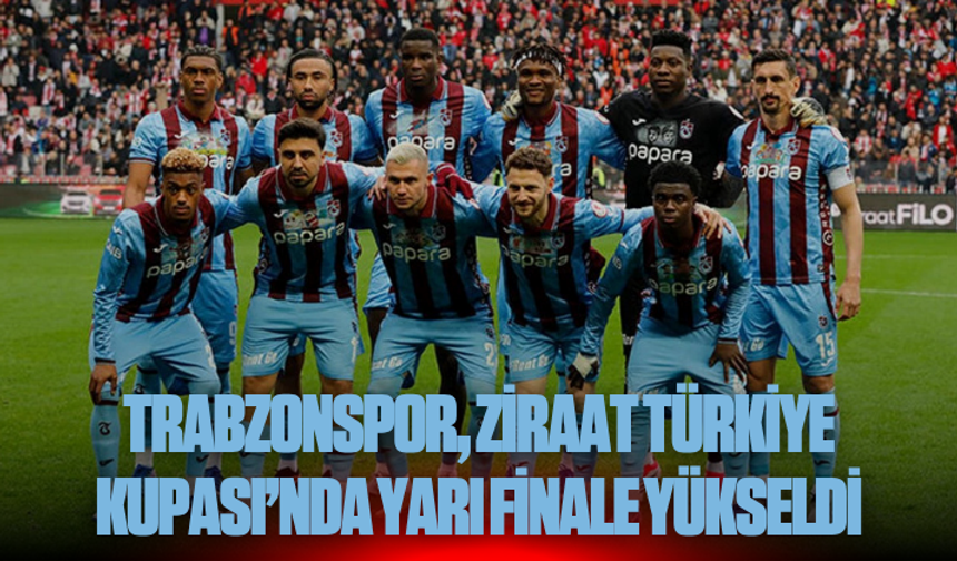Trabzonspor, Ziraat Türkiye Kupası’nda yarı finale yükseldi