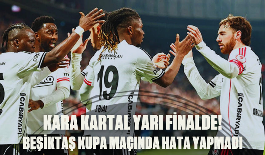 Beşiktaş kupa maçında hata yapmadı: Siyah-beyazlılar yarı finalde