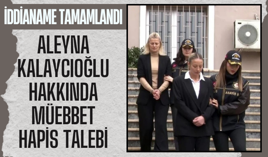 Aleyna Kalaycıoğlu hakkında müebbet hapis talebi