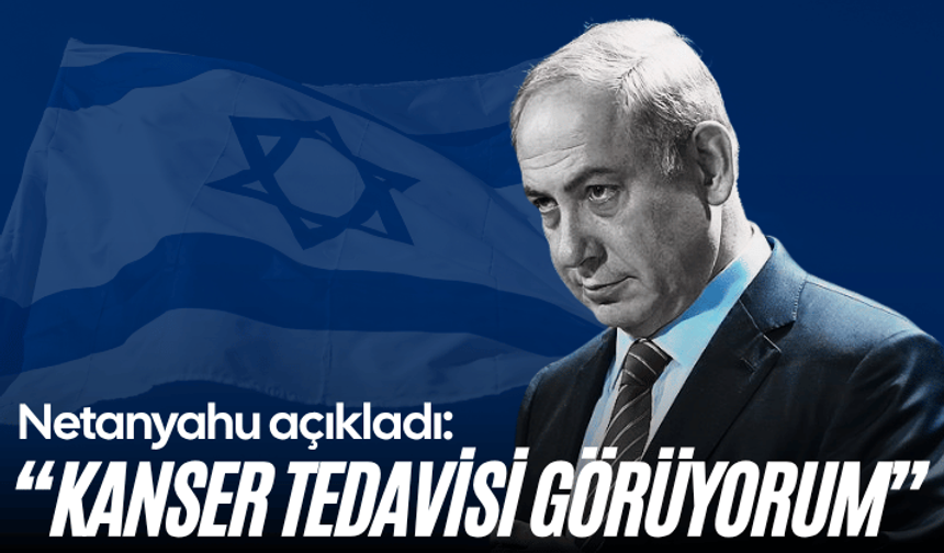 Netanyahu, kanser tedavisi gördüğünü açıkladı