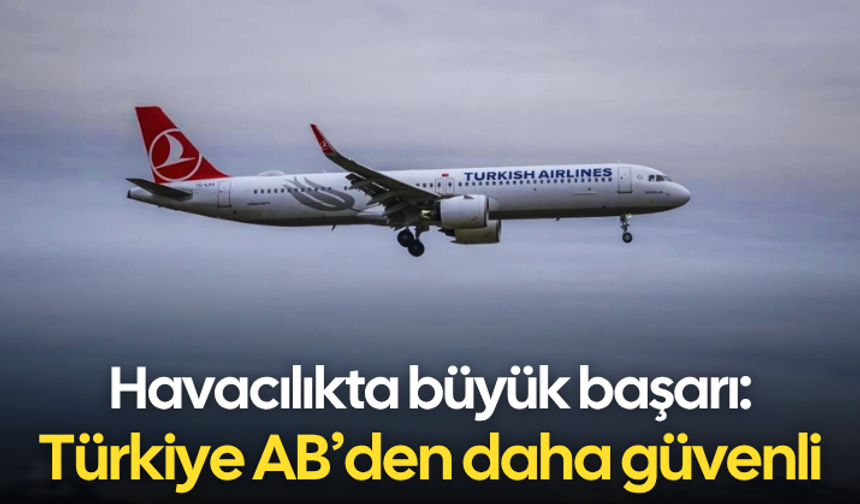 Havacılıkta büyük başarı: Türkiye AB’den daha güvenli