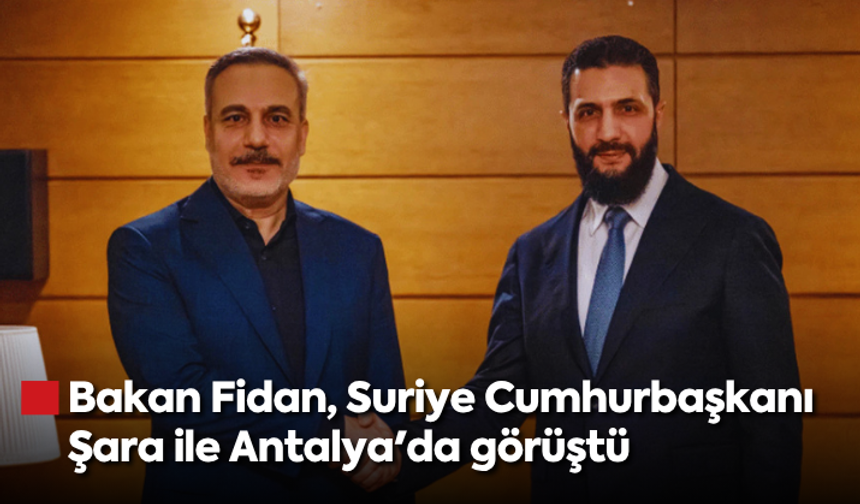 Bakan Fidan, Suriye Cumhurbaşkanı Şara ile Antalya'da görüştü