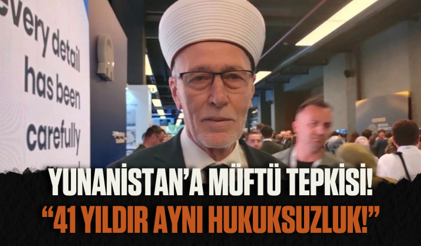 Yunanistan’a Müftü Tepkisi! ‘41 Yıldır Aynı Hukuksuzluk Sürüyor!’