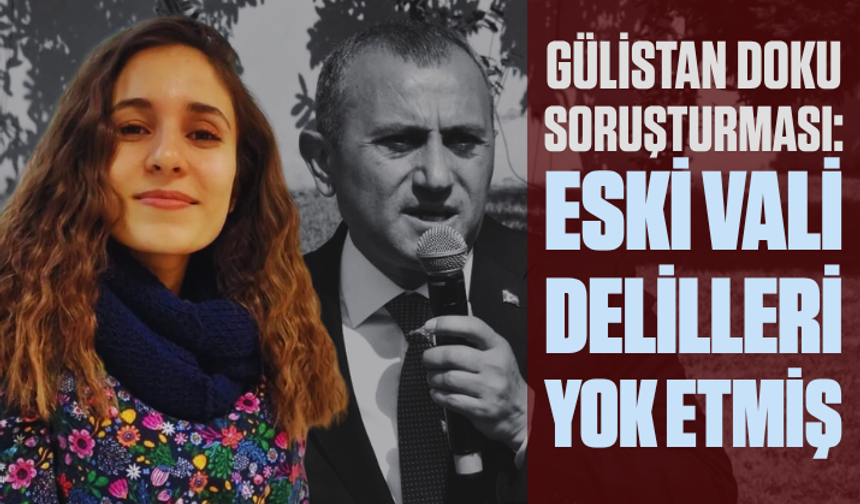 Gülistan Doku soruşturması: Eski Vali Sonel hakkında ‘suç şüphesi’ne ulaşıldı