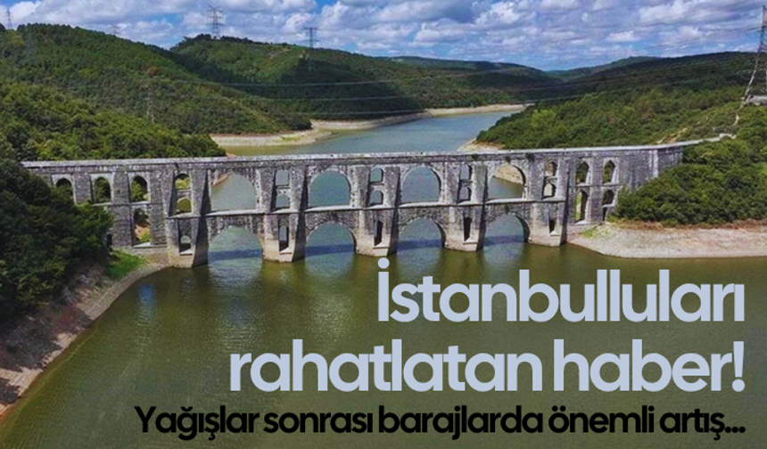 İstanbulluları rahatlatan haber! Yağışlar sonrası barajlarda önemli artış...