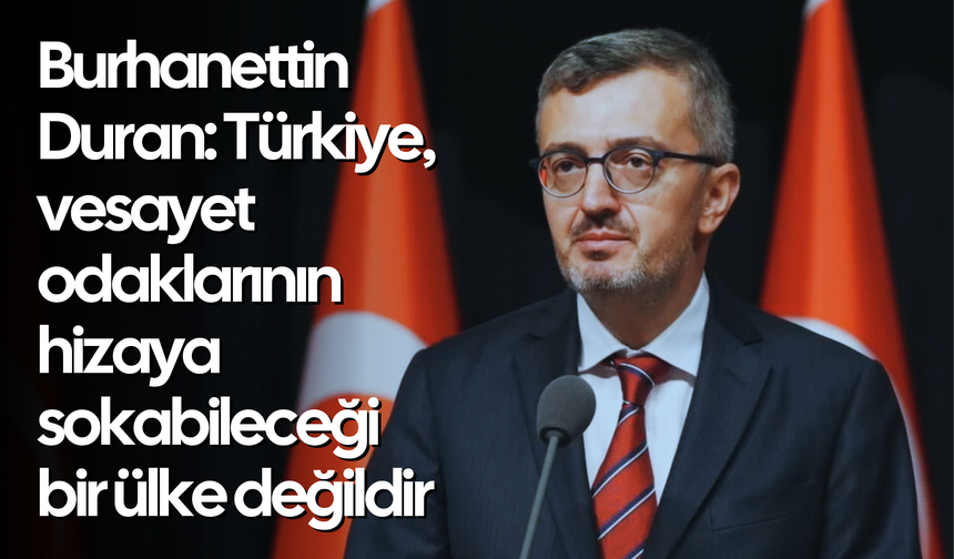 Burhanettin Duran: Türkiye, vesayet odaklarının hizaya sokabileceği bir ülke değildir