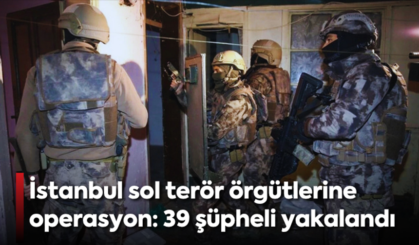 Eylem hazırlığındaki sol terör örgütlerine operasyon: 39 şüpheli yakalandı