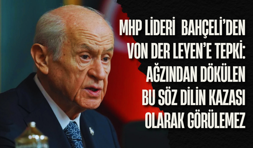 Bahçeli’den Von Der Leyen’e tepki: Ağzından dökülen bu söz dilin kazası olarak görülemez