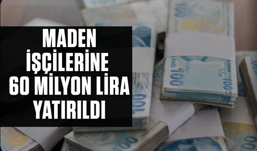 Bakanlık açıkladı: Maden işçilerine 60 milyon lira yatırıldı