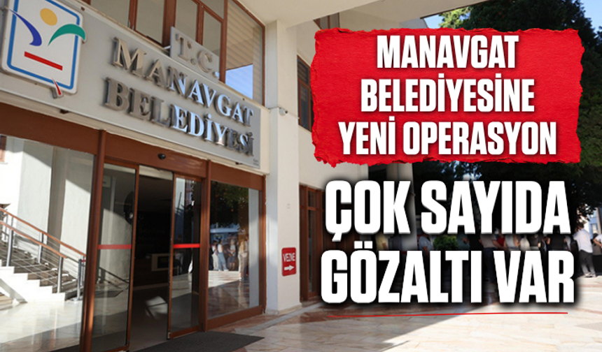 Manavgat Belediyesine yeni operasyon: Çok sayıda gözaltı var