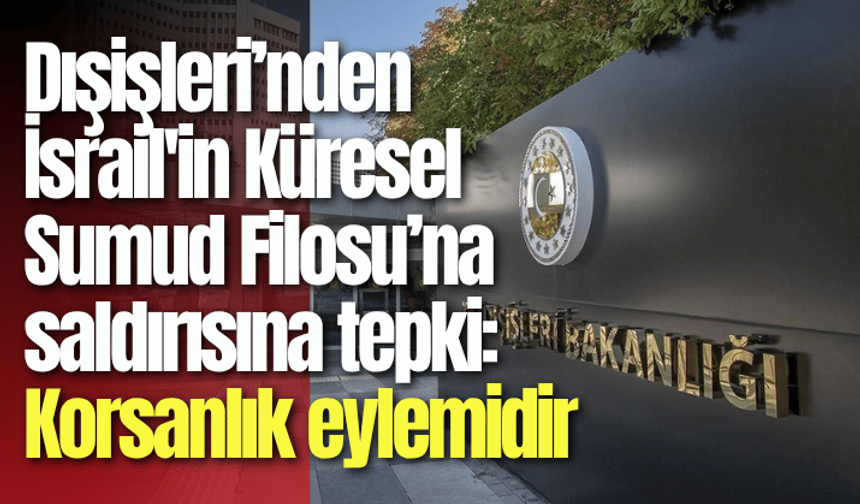 Dışişleri: İsrail'in Küresel Sumud Filosu’na saldırısı korsanlık eylemidir