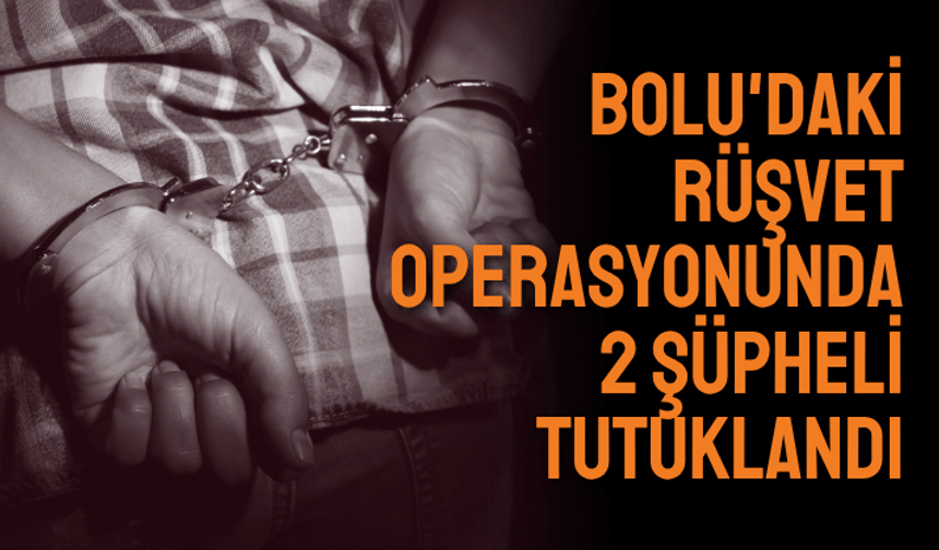 Bolu'daki rüşvet operasyonunda 2 şüpheli tutuklandı