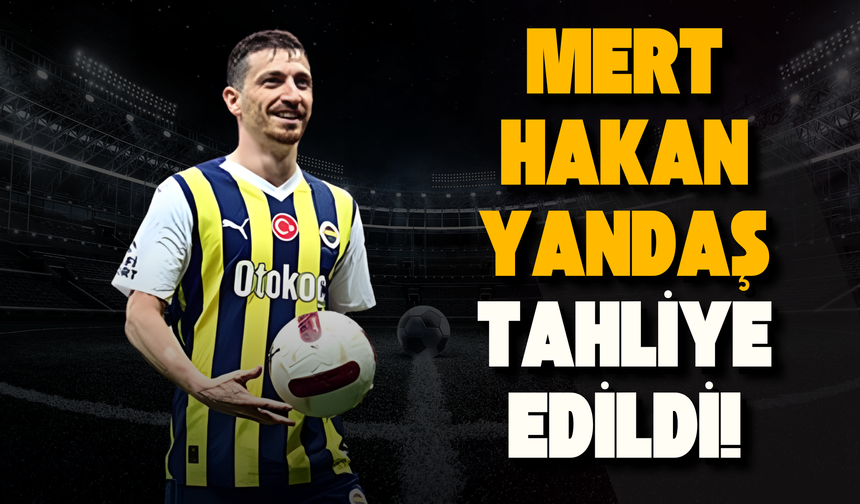 Mert Hakan Yandaş tahliye edildi!