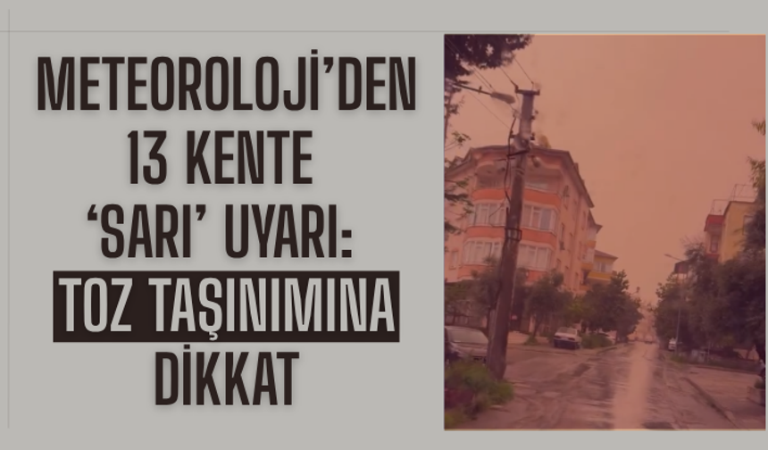 Meteoroloji’den 13 kente ‘sarı’ uyarı: Toz taşınımına dikkat