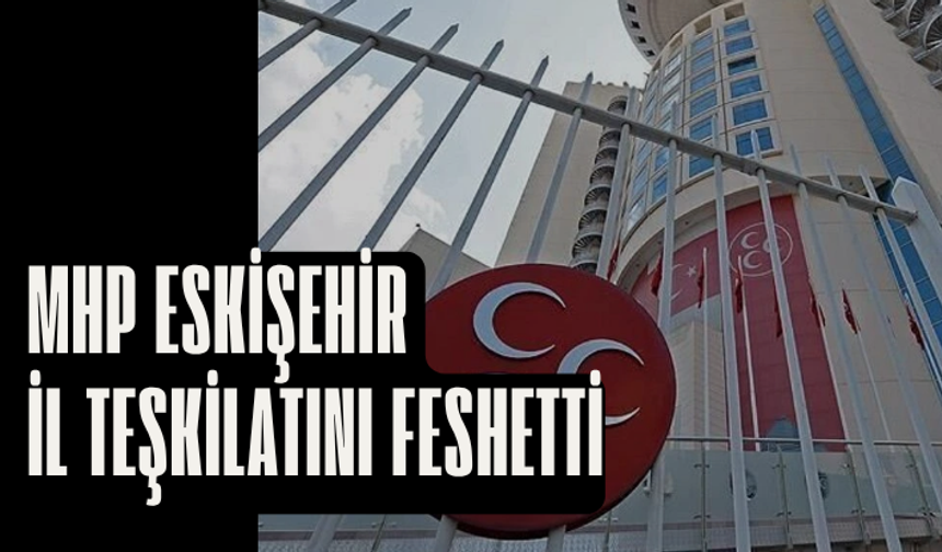 MHP, Eskişehir İl Teşkilatını feshetti