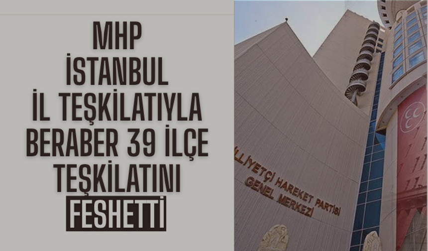 MHP, İstanbul İl Teşkilatını ve 39 ilçe teşkilatını feshetti