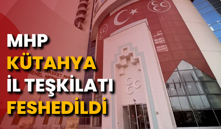 MHP Kütahya İl Teşkilatı feshedildi