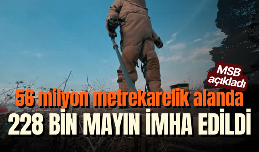 MSB açıkladı: 56 milyon metrekarelik alanda 228 bin mayın imha edildi