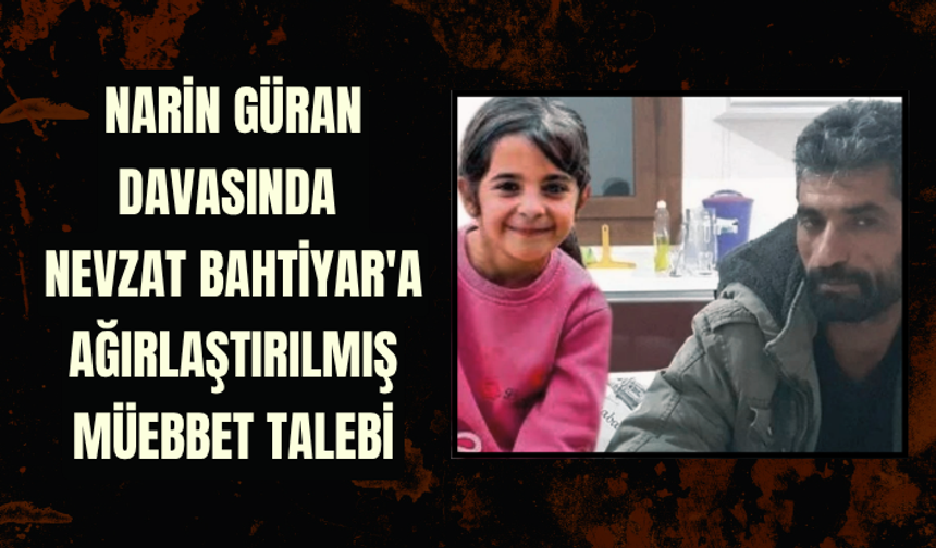 Narin Güran davasında Nevzat Bahtiyar'a ağırlaştırılmış müebbet talebi