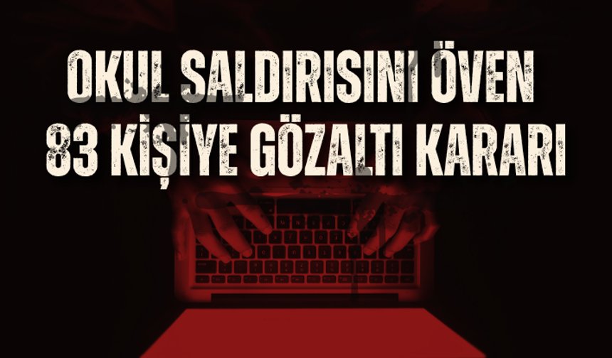 Okul saldırıları sonrası suçu ve suçluyu öven 83 kişiye gözaltı kararı